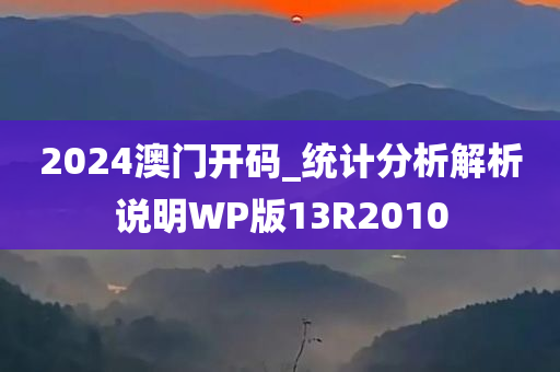 2024澳门开码_统计分析解析说明WP版13R2010