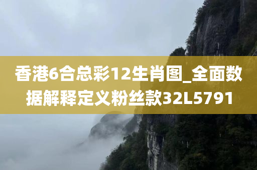 香港6合总彩12生肖图_全面数据解释定义粉丝款32L5791