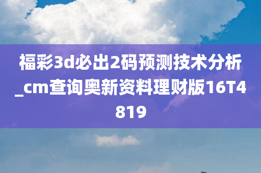 福彩3d必出2码预测技术分析_cm查询奥新资料理财版16T4819