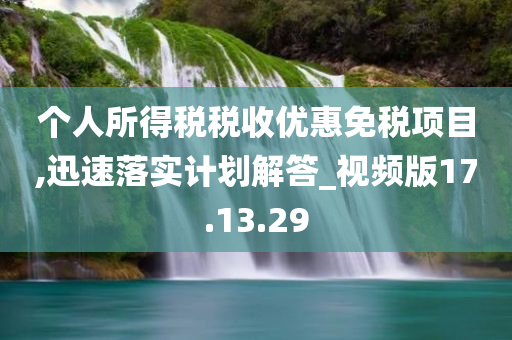 个人所得税税收优惠免税项目,迅速落实计划解答_视频版17.13.29