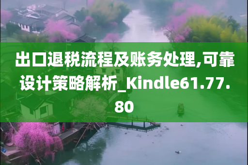 出口退税流程及账务处理,可靠设计策略解析_Kindle61.77.80