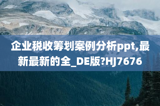 企业税收筹划案例分析ppt,最新最新的全_DE版?HJ7676