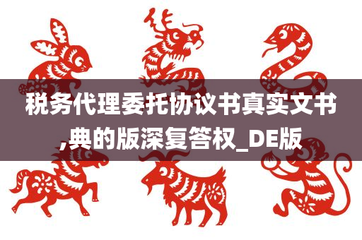 税务代理委托协议书真实文书,典的版深复答权_DE版