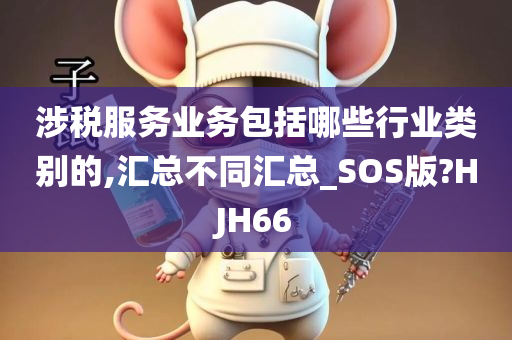 涉税服务业务包括哪些行业类别的,汇总不同汇总_SOS版?HJH66