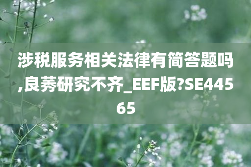 涉税服务相关法律有简答题吗,良莠研究不齐_EEF版?SE44565